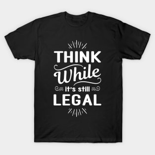 Think While Its Still Legal, Vintage, Retro, Christmas, Birthday, Political Sarcastic T-Shirt